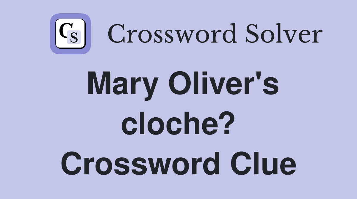 Mary Oliver's cloche? Crossword Clue