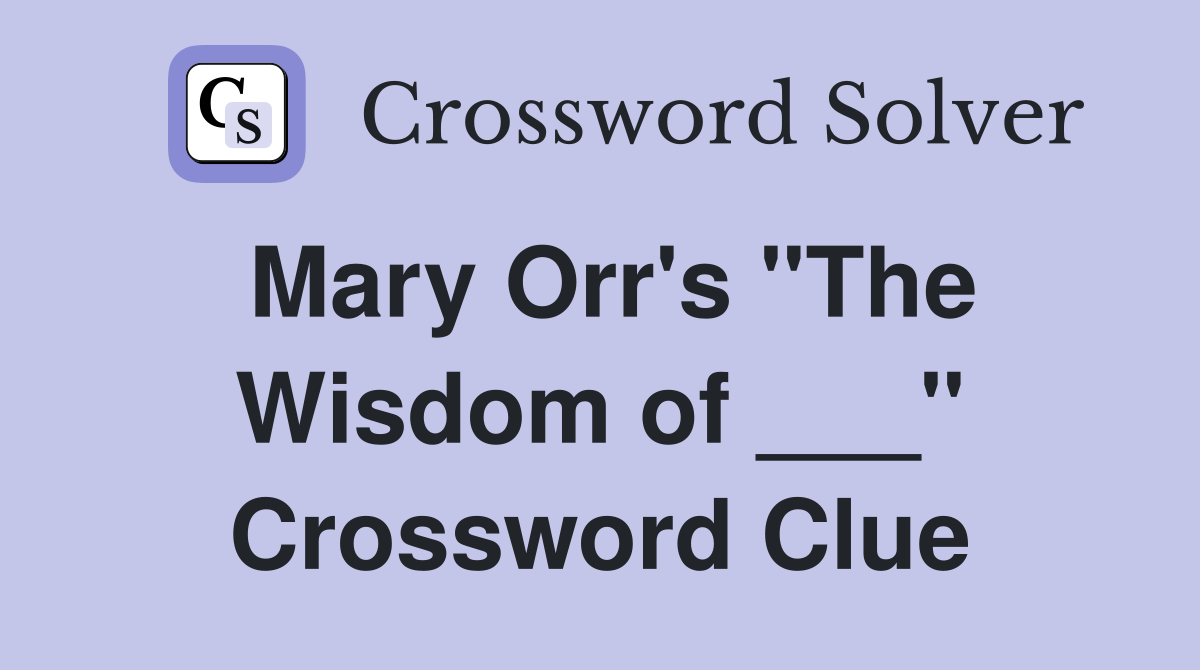 Mary Orr's "The Wisdom of ___" Crossword Clue