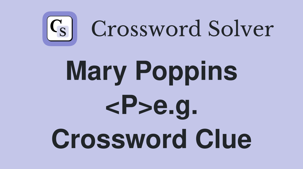 Mary Poppins  <P>e.g. Crossword Clue