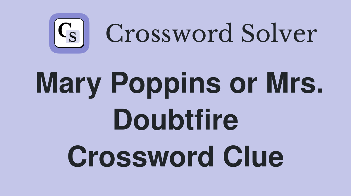 Mary Poppins or Mrs. Doubtfire Crossword Clue