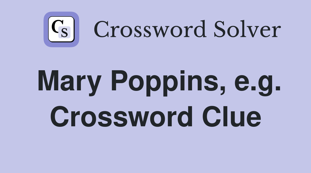 Mary Poppins, e.g. Crossword Clue