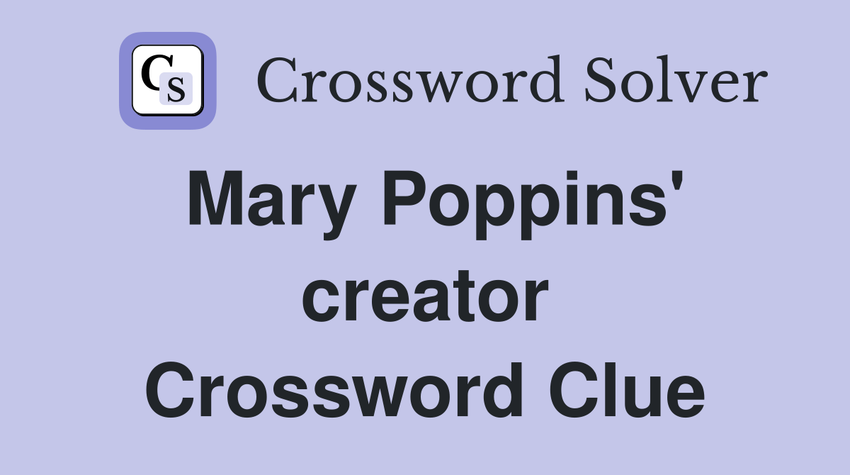 Mary Poppins' creator Crossword Clue