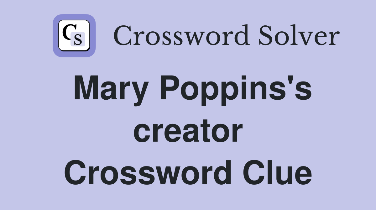 Mary Poppins's creator Crossword Clue