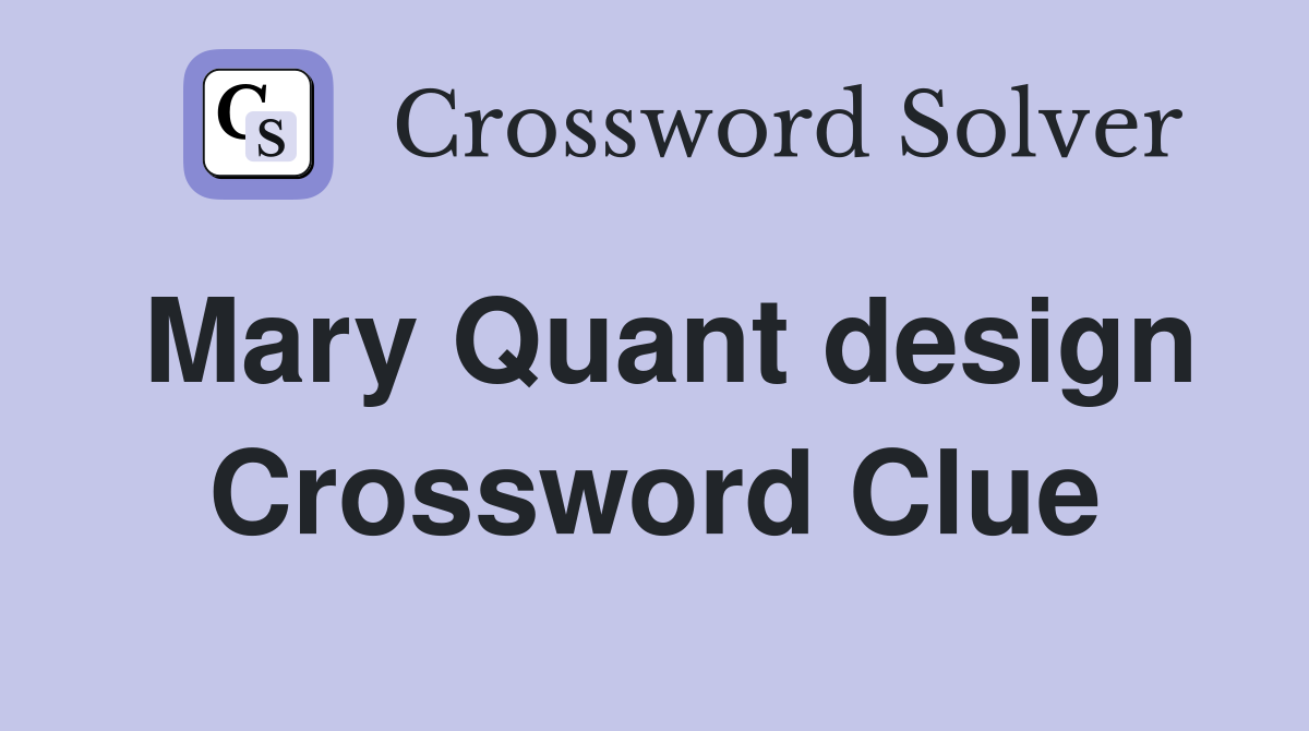 Mary Quant design Crossword Clue