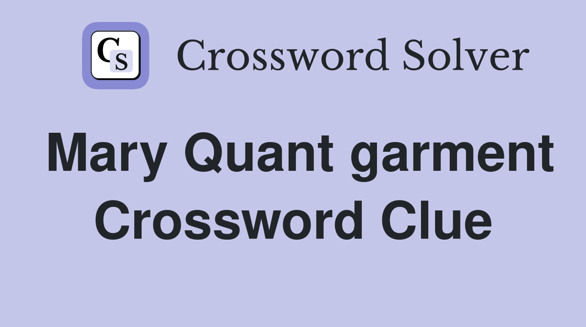 Mary Quant garment Crossword Clue