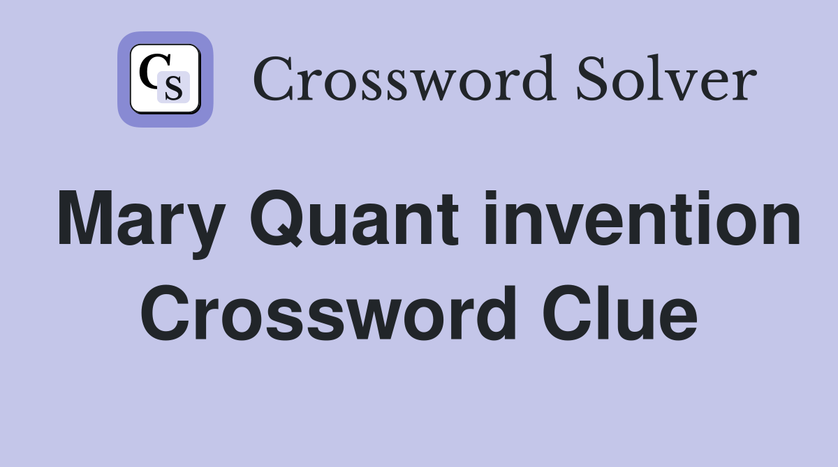 Mary Quant invention Crossword Clue