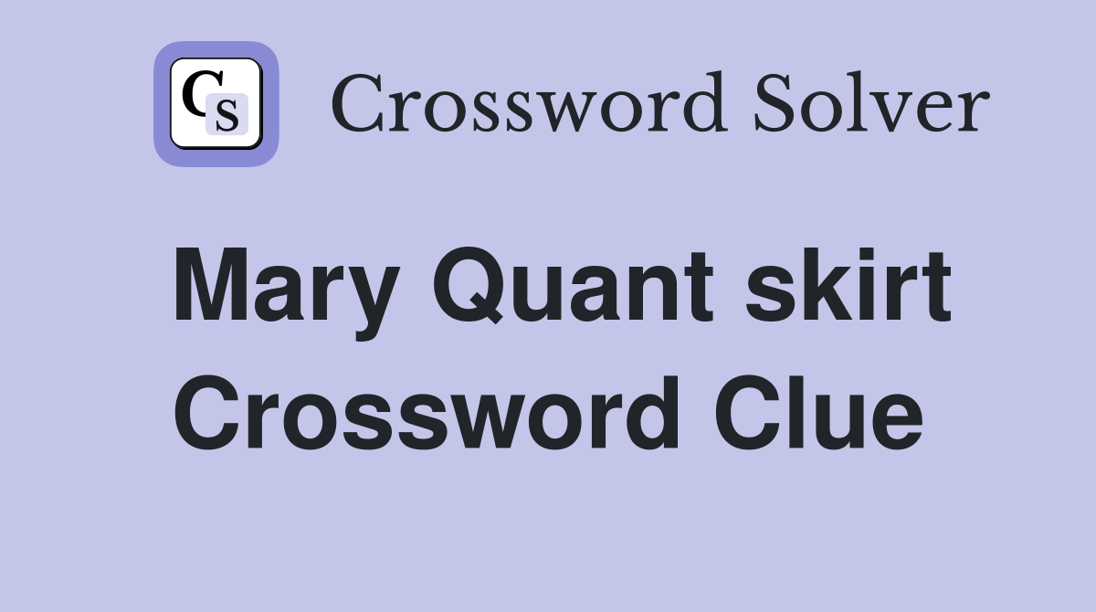 Mary Quant skirt Crossword Clue