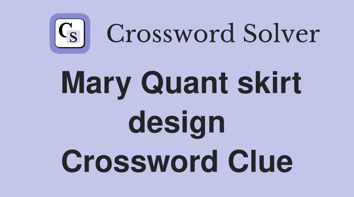 Mary Quant skirt design Crossword Clue