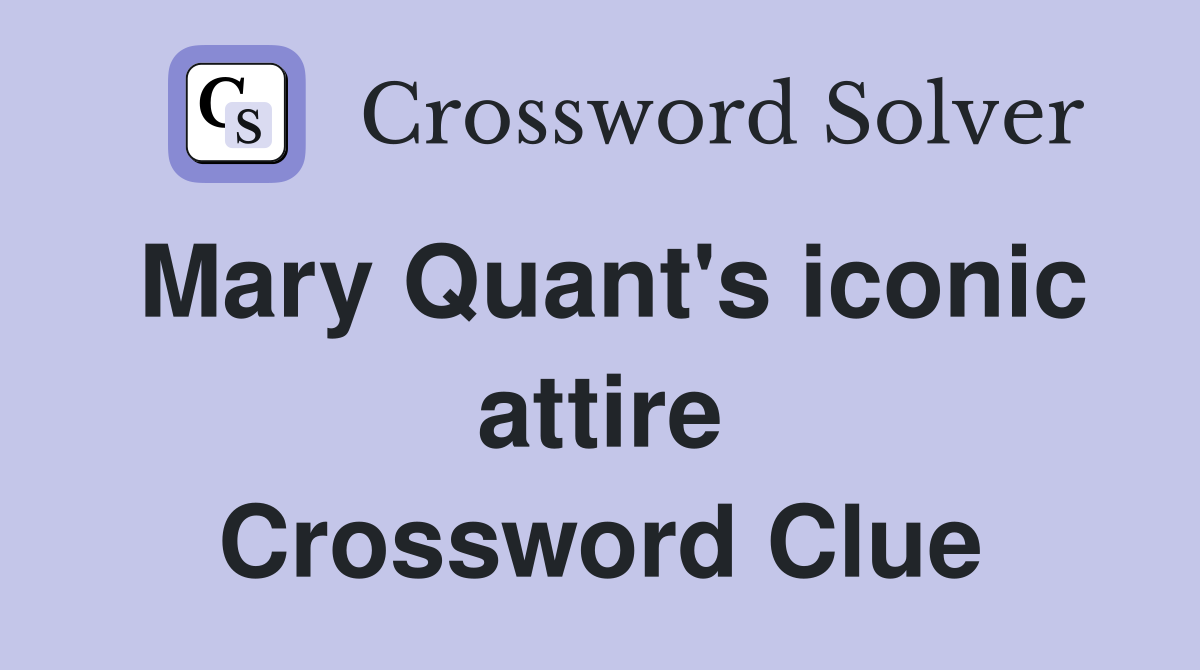 Mary Quant's iconic attire Crossword Clue