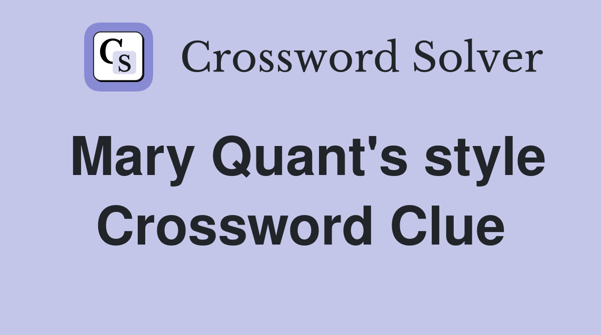 Mary Quant's style Crossword Clue