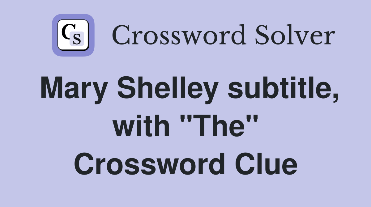 Mary Shelley subtitle, with "The" Crossword Clue