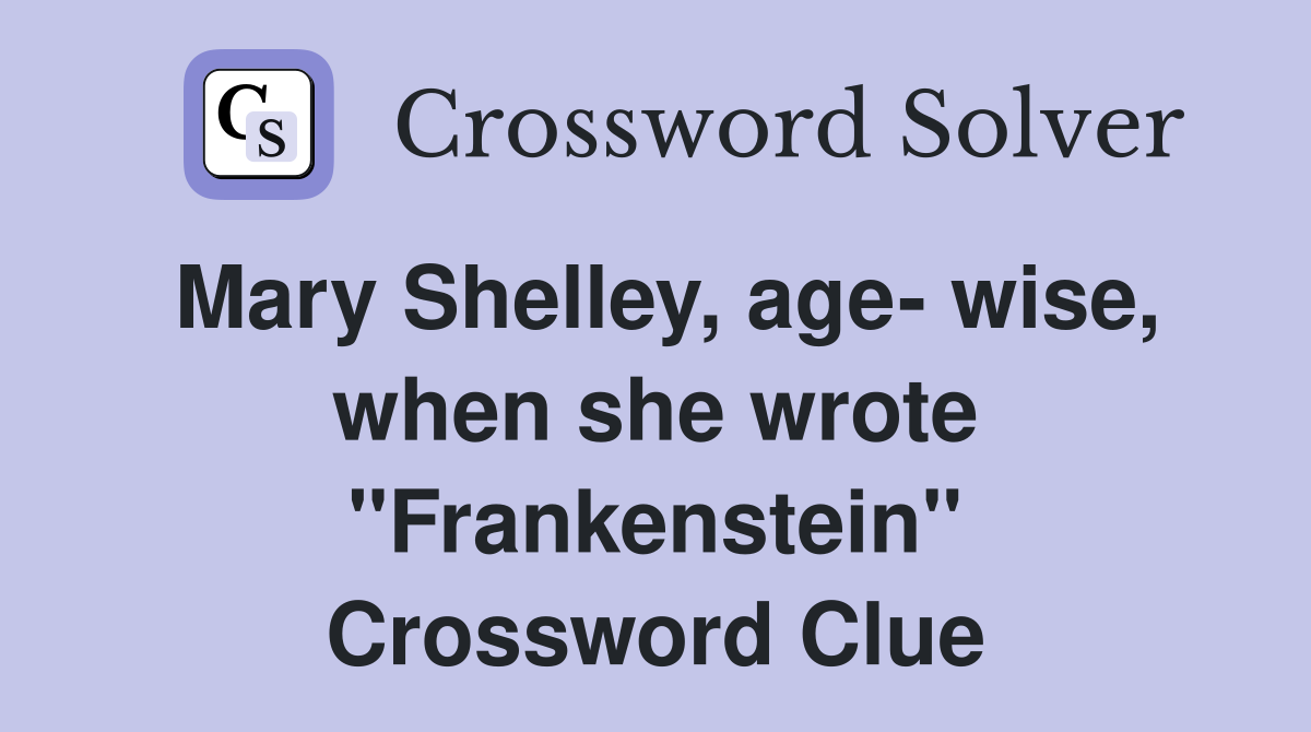 Mary Shelley, age- wise, when she wrote "Frankenstein" Crossword Clue