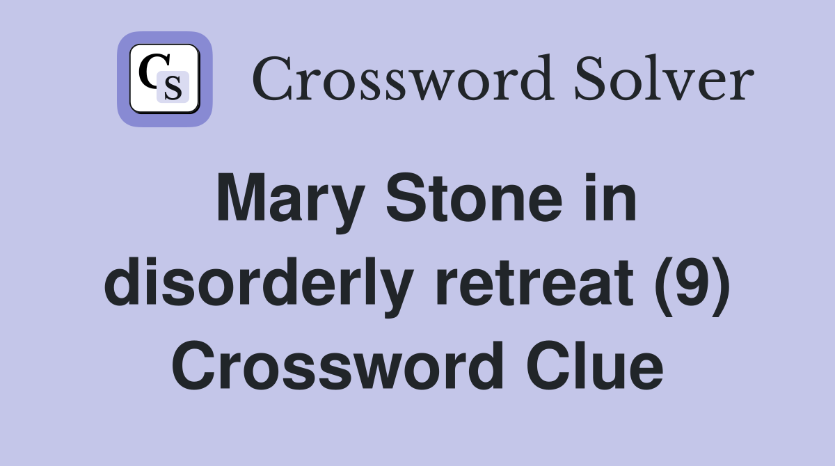 Mary Stone in disorderly retreat (9) Crossword Clue