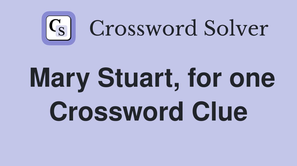 Mary Stuart, for one Crossword Clue