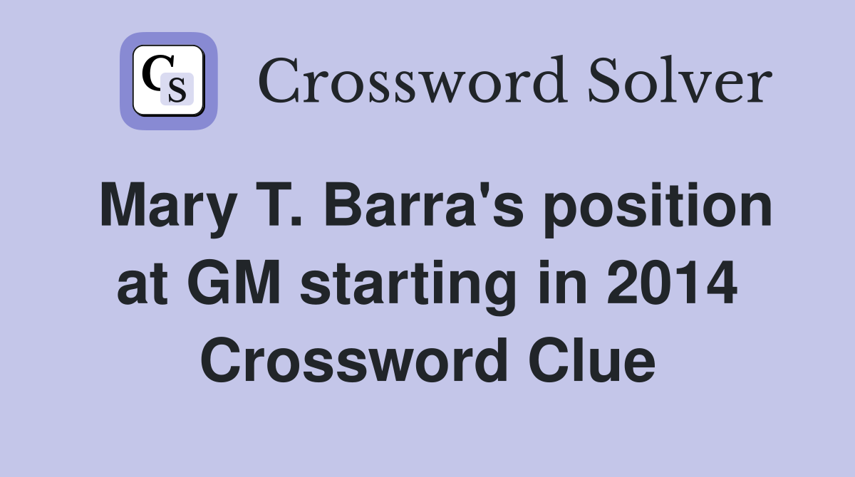 Mary T. Barra's position at GM starting in 2014 Crossword Clue