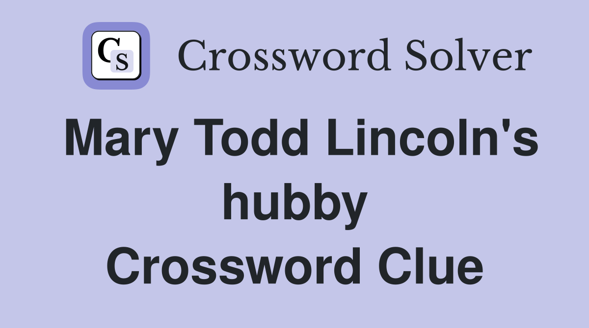 Mary Todd Lincoln's hubby Crossword Clue