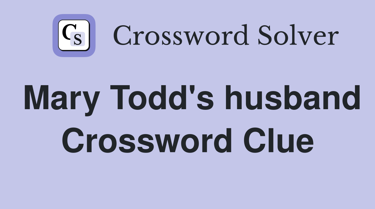 Mary Todd's husband Crossword Clue