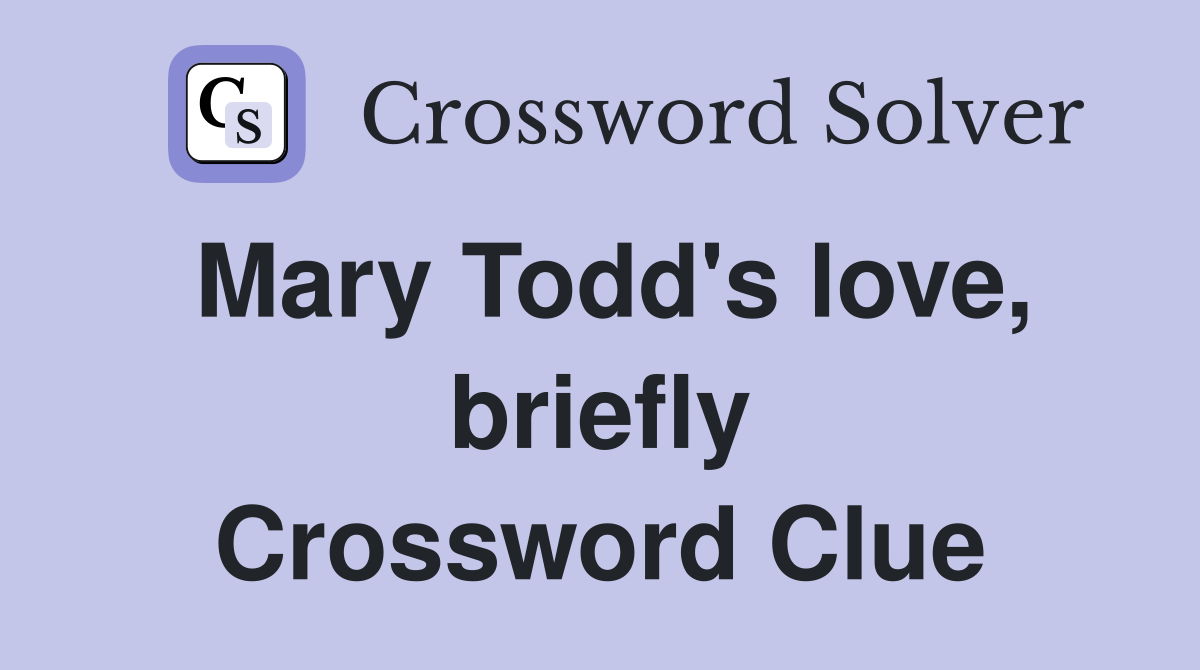 Mary Todd's love, briefly Crossword Clue