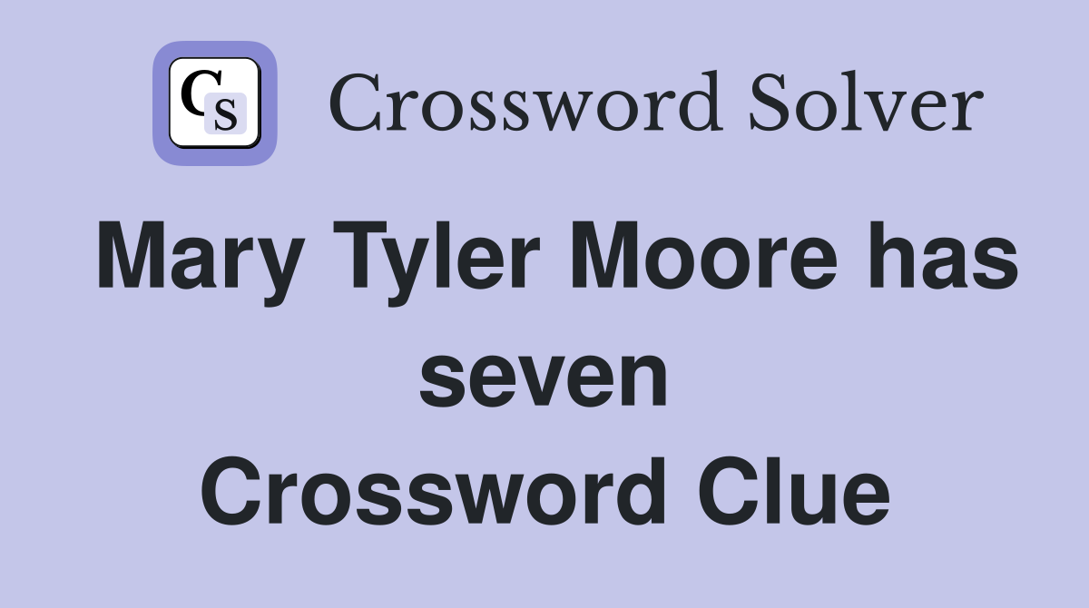 Mary Tyler Moore has seven Crossword Clue