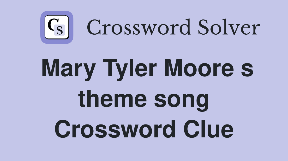 Mary Tyler Moore s theme song Crossword Clue