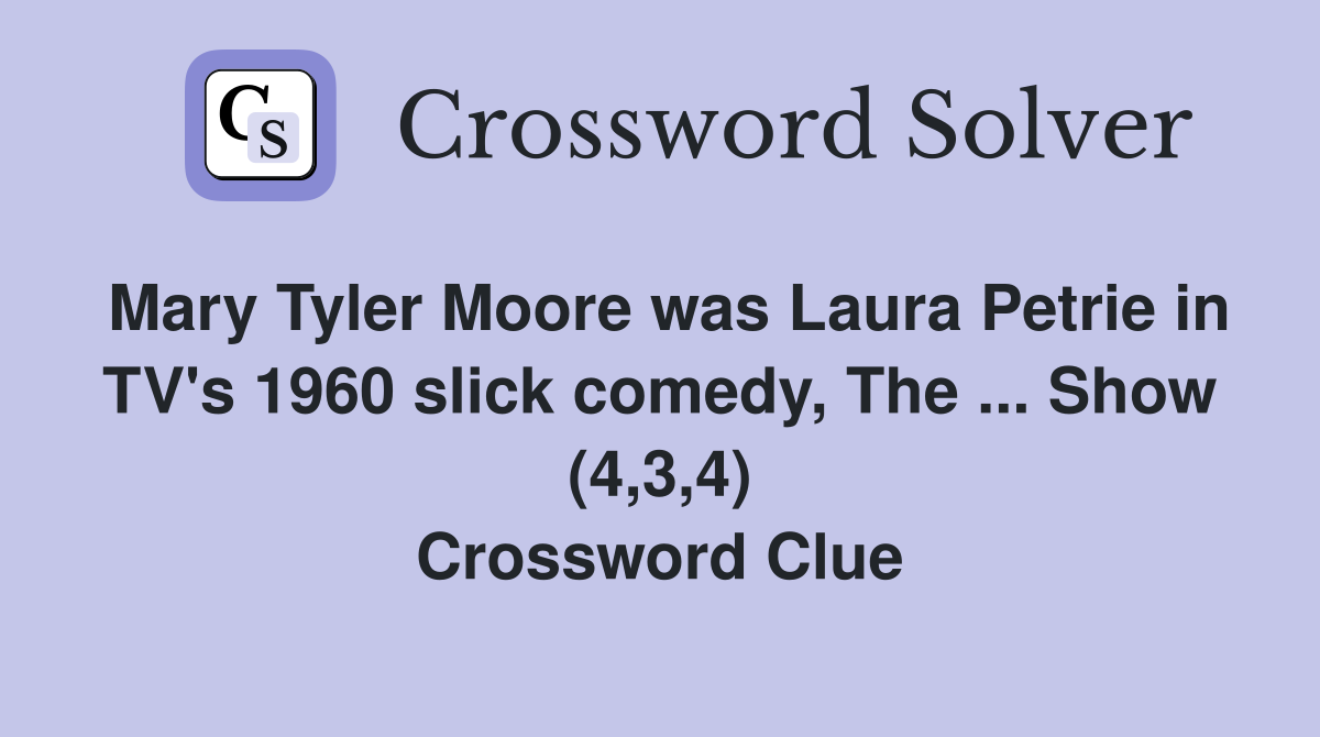 Mary Tyler Moore was Laura Petrie in TV's 1960 slick comedy, The ... Show (4,3,4) Crossword Clue