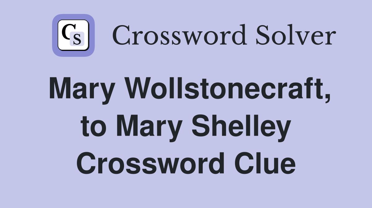 Mary Wollstonecraft, to Mary Shelley Crossword Clue