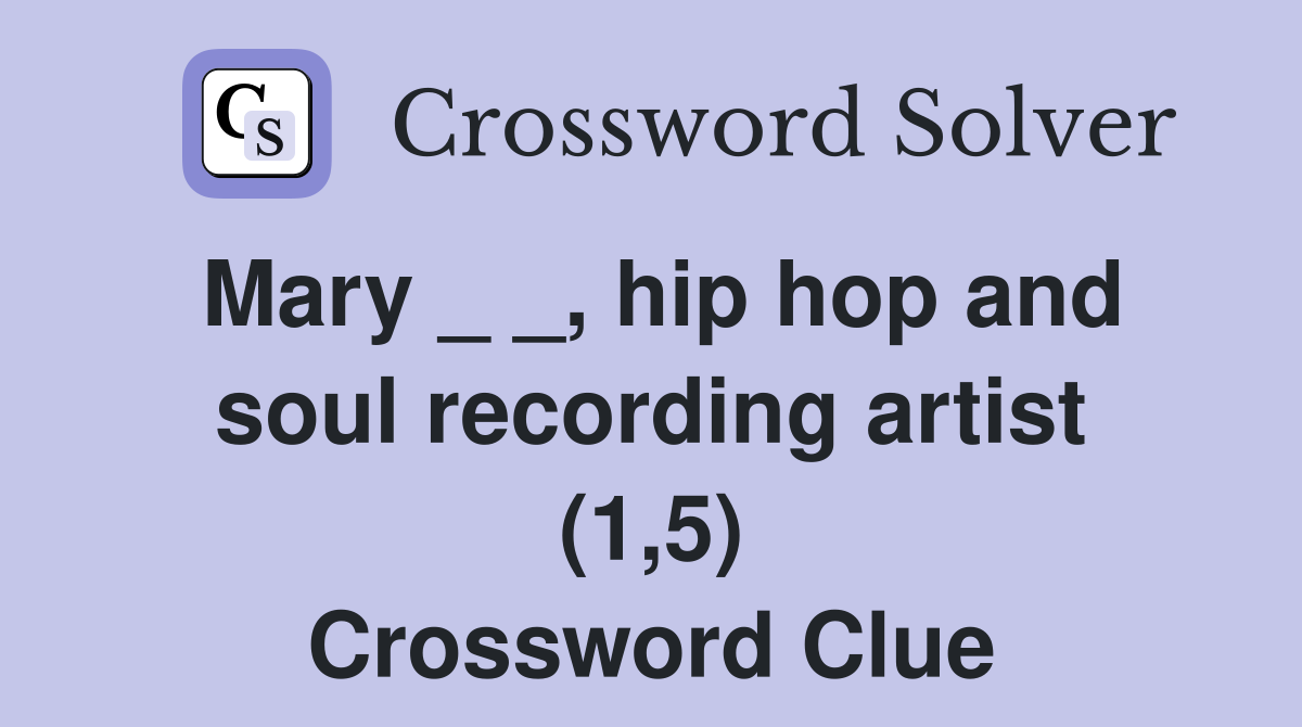 Mary _ _, hip hop and soul recording artist (1,5) Crossword Clue