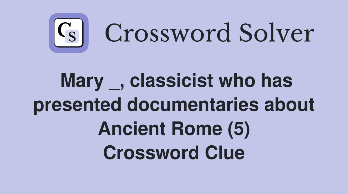 Mary _, classicist who has presented documentaries about Ancient Rome (5) Crossword Clue