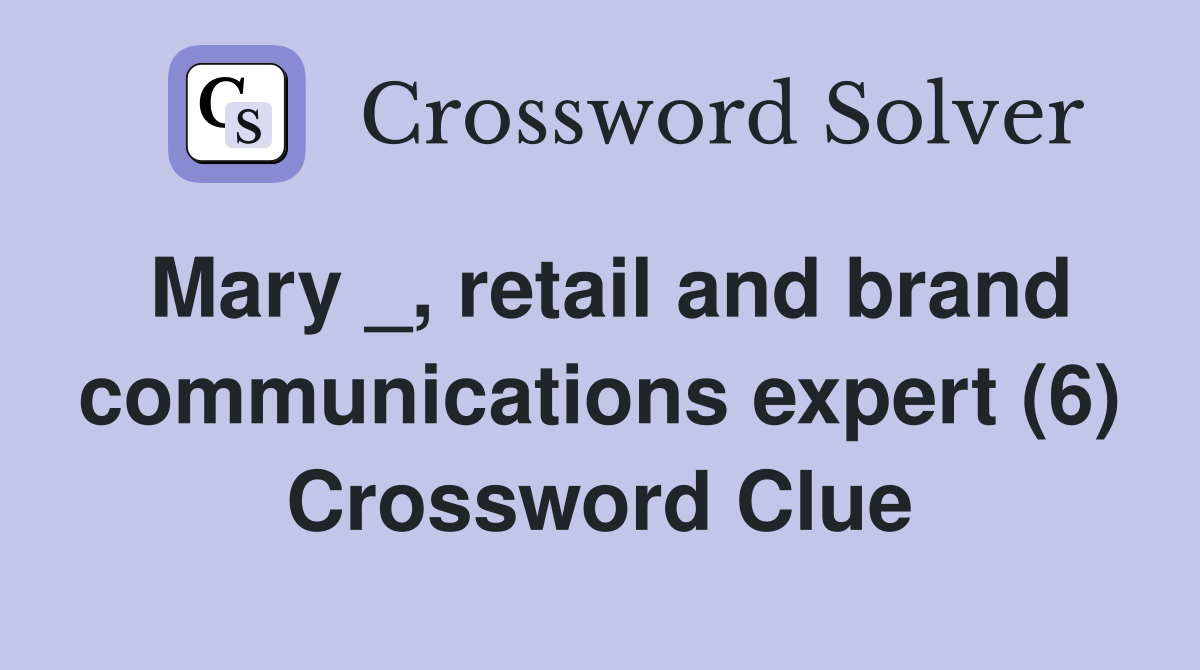 Mary _, retail and brand communications expert (6) Crossword Clue