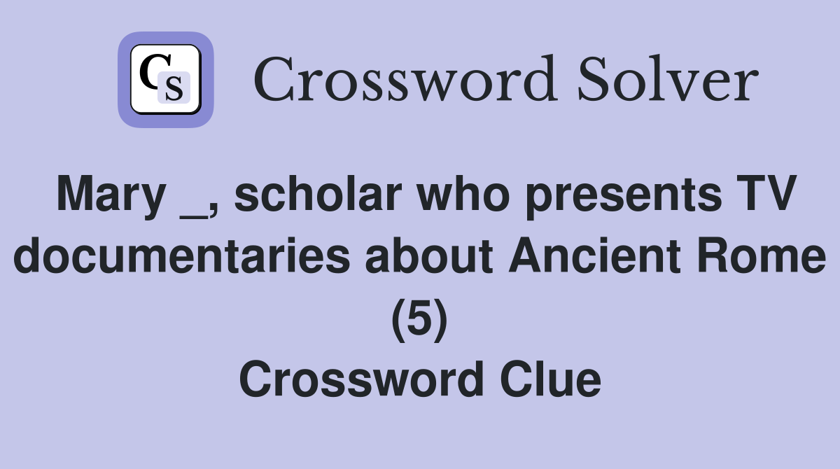 Mary _, scholar who presents TV documentaries about Ancient Rome (5) Crossword Clue