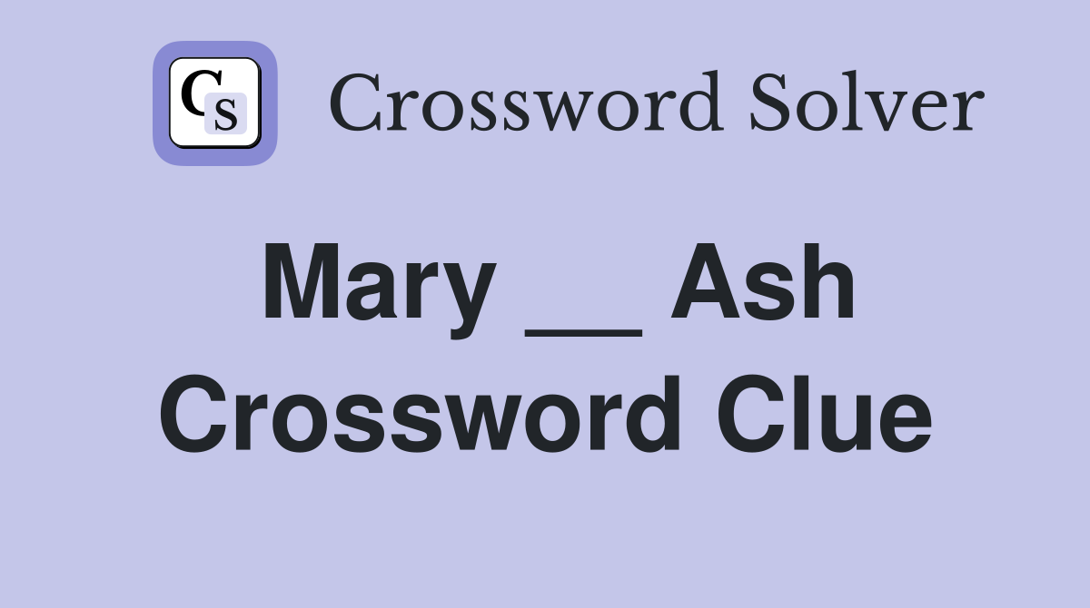 Mary __ Ash Crossword Clue