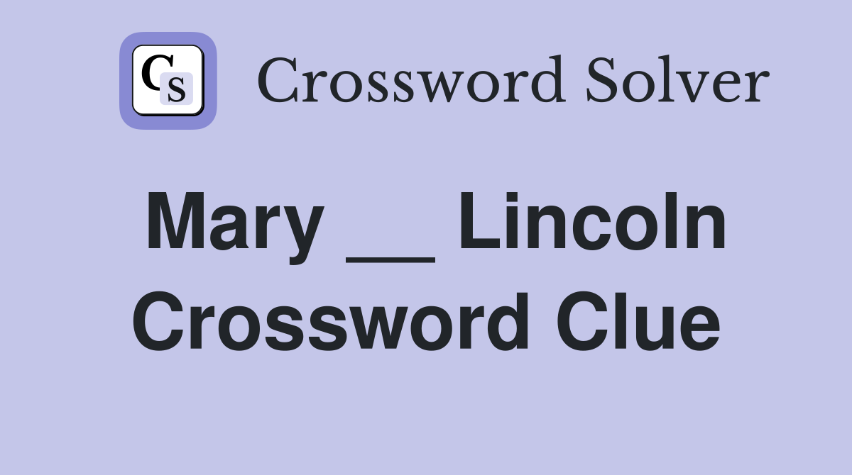 Mary __ Lincoln Crossword Clue