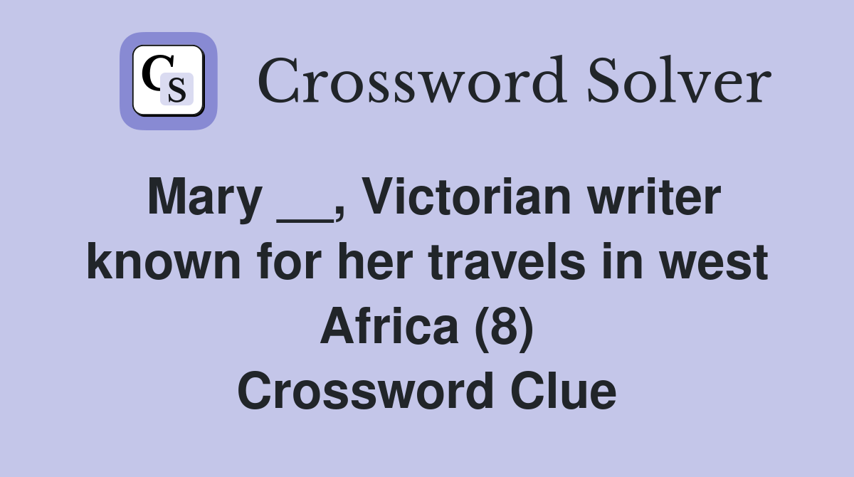 Mary __, Victorian writer known for her travels in west Africa (8) Crossword Clue