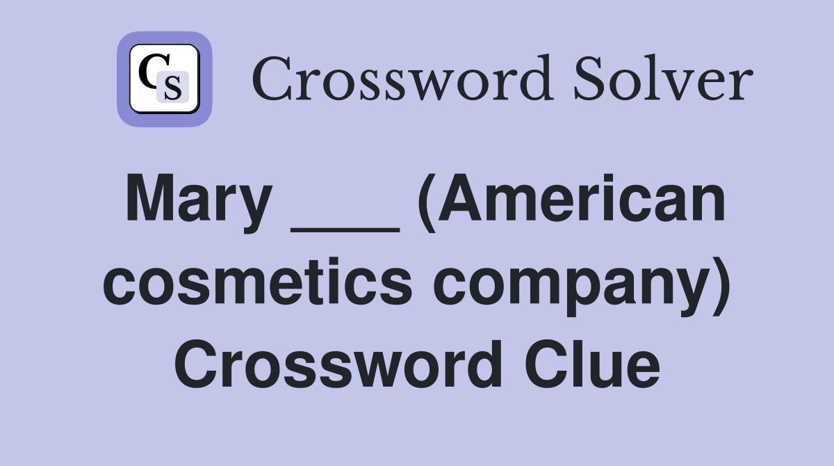 Mary ___ (American cosmetics company) Crossword Clue