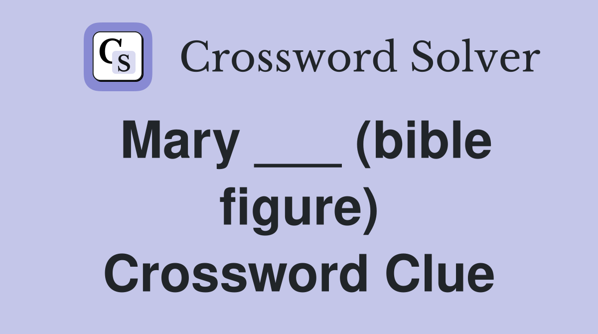 Mary ___ (bible figure) Crossword Clue