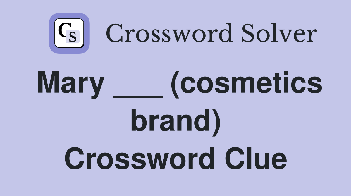 Mary ___ (cosmetics brand) Crossword Clue