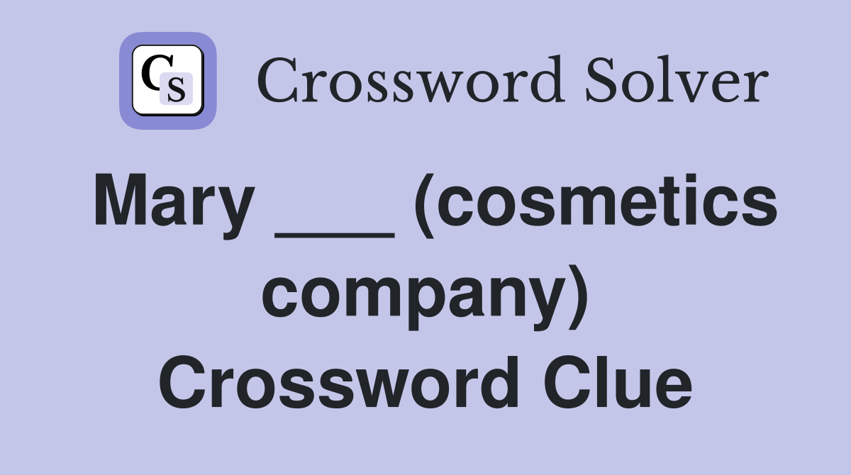 Mary ___ (cosmetics company) Crossword Clue