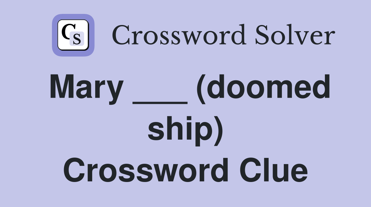 Mary ___ (doomed ship) Crossword Clue