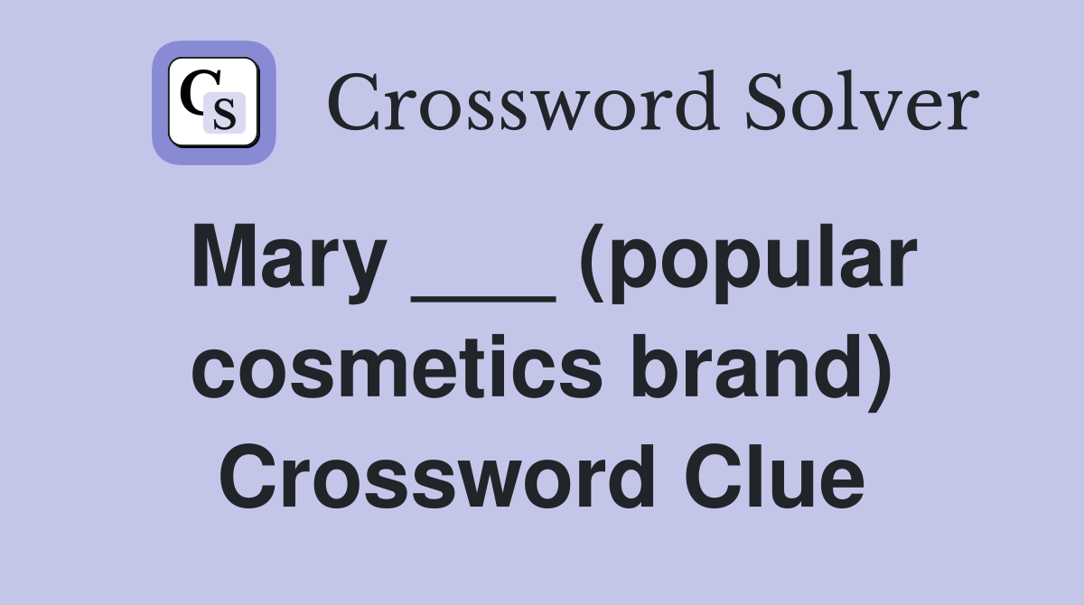 Mary ___ (popular cosmetics brand) Crossword Clue