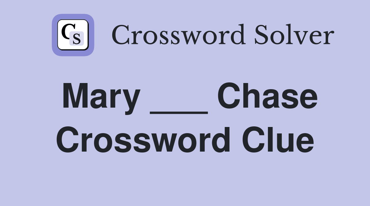 Mary ___ Chase Crossword Clue