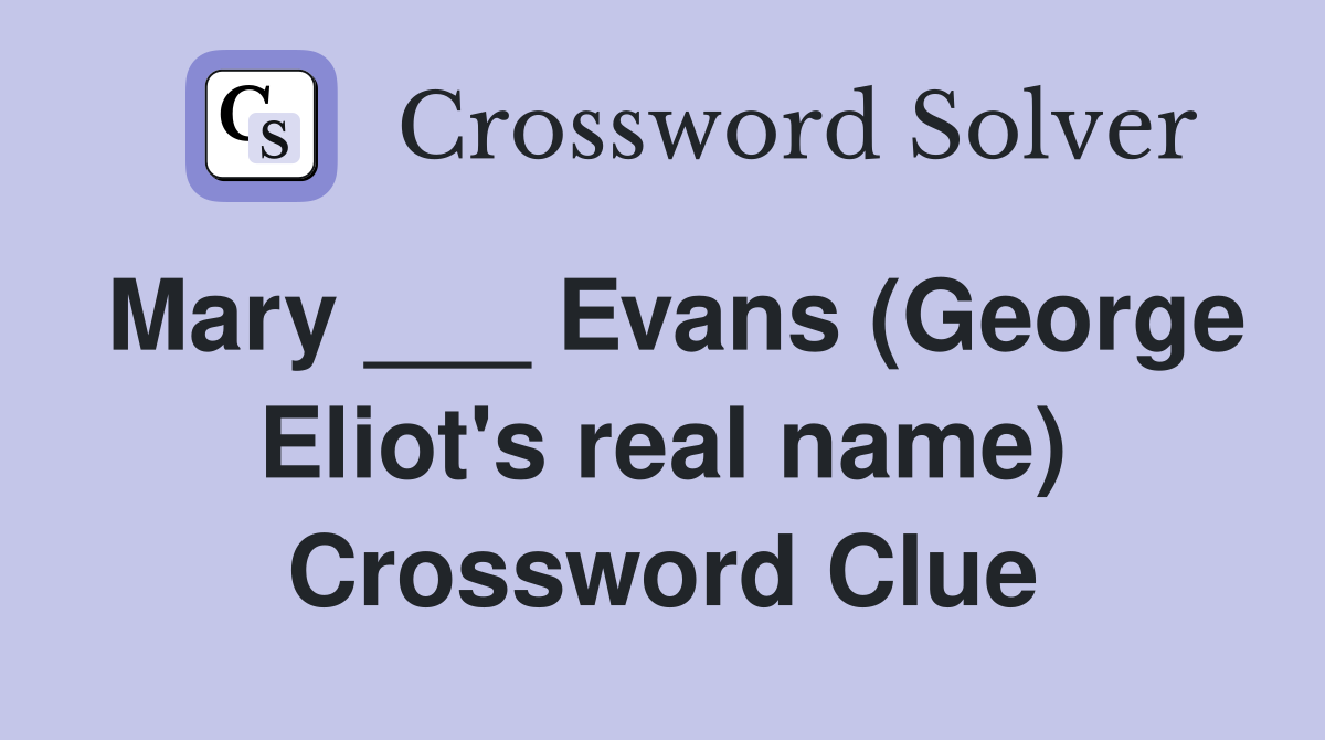 Mary ___ Evans (George Eliot's real name) Crossword Clue