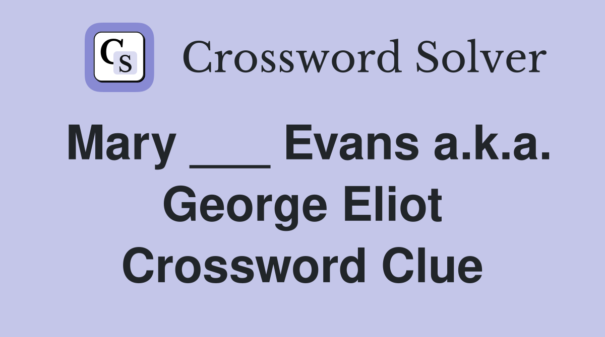 Mary ___ Evans a.k.a. George Eliot Crossword Clue