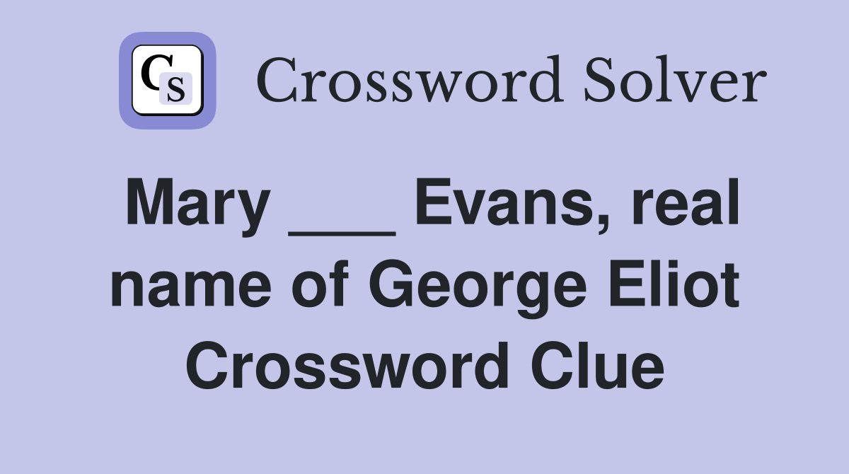 Mary ___ Evans, real name of George Eliot Crossword Clue