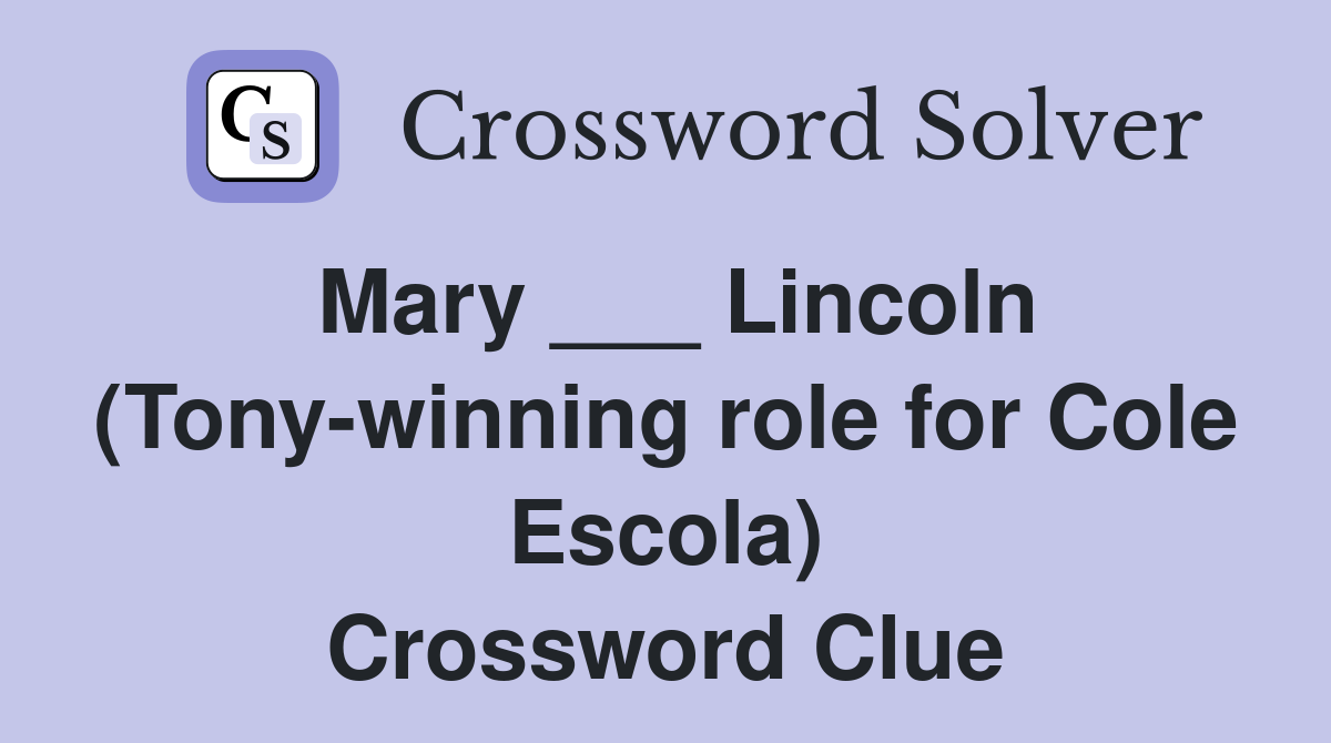 Mary ___ Lincoln (Tony-winning role for Cole Escola) Crossword Clue