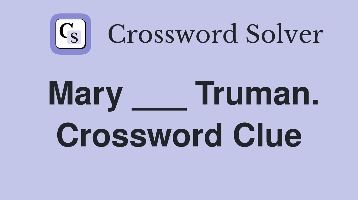 Mary ___ Truman. Crossword Clue