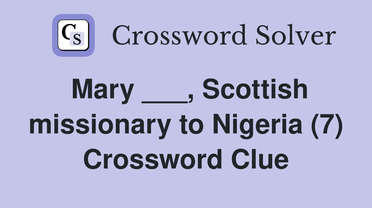Mary ___, Scottish missionary to Nigeria (7) Crossword Clue