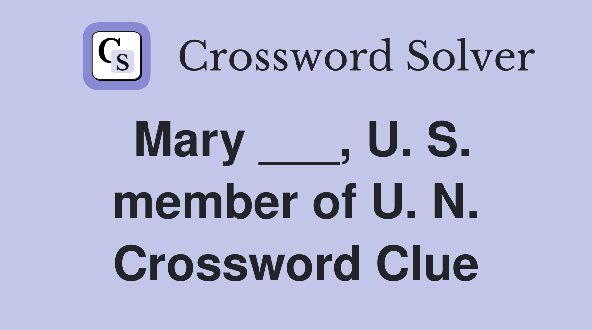 Mary ___, U. S. member of U. N. Crossword Clue