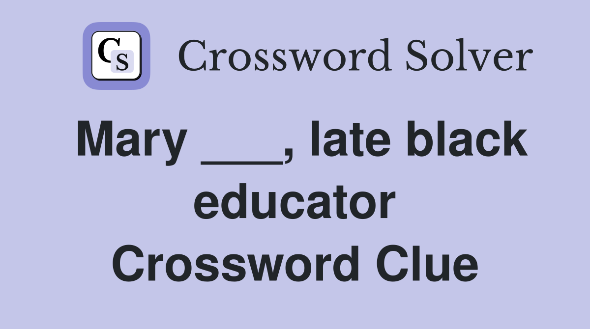 Mary ___, late black educator Crossword Clue