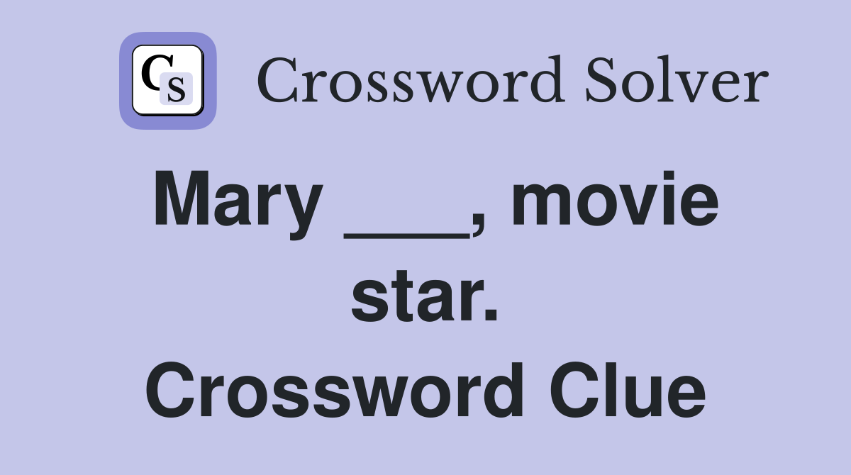Mary ___, movie star. Crossword Clue