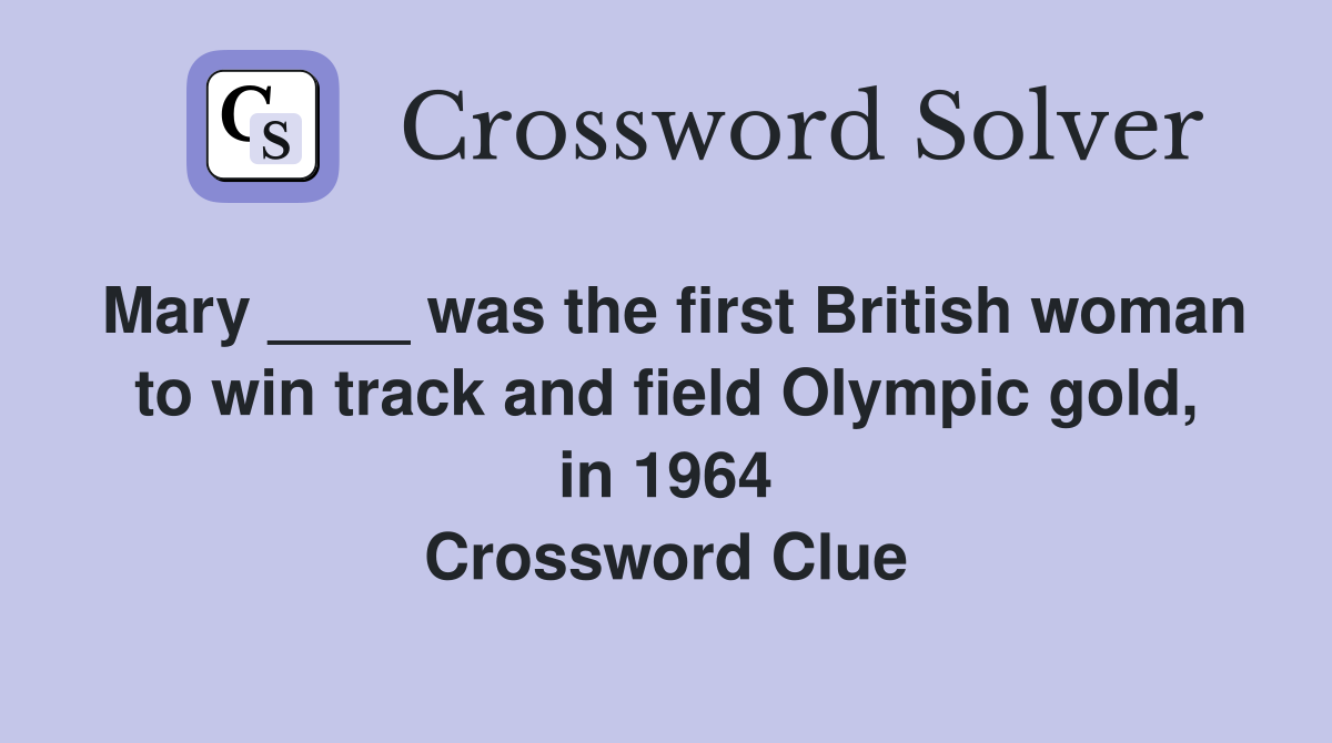 Mary ____ was the first British woman to win track and field Olympic gold, in 1964 Crossword Clue